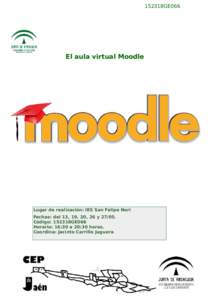 152318GE066  El aula virtual Moodle Lugar de realización: IES San Felipe Neri Fechas: del 13, 19, 20, 26 y 27/05.