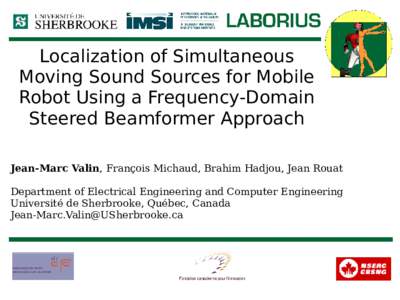Localization of Simultaneous Moving Sound Sources for Mobile Robot Using a Frequency-Domain Steered Beamformer Approach Jean-Marc Valin, François Michaud, Brahim Hadjou, Jean Rouat Department of Electrical Engineering a