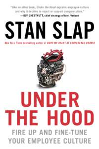 “Like no other book, Under the Hood explains employee culture and why it decides to reject or support company plans.” —ROY CHESTNUTT, chief strategy officer, Verizon STAN SLAP New York Times bestselling author of B