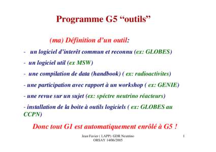 Programme G5 “outils” (ma) Définition d’un outil: - un logiciel d’interêt commun et reconnu (ex: GLOBES) - un logiciel util (ex MSW) - une compilation de data (handbook) ( ex: radioactivites) - une participatio