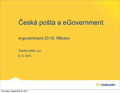 Česká pošta a eGovernment e-government 20:10, Mikulov Česká pošta, s.p[removed]Thursday, September 8, 2011