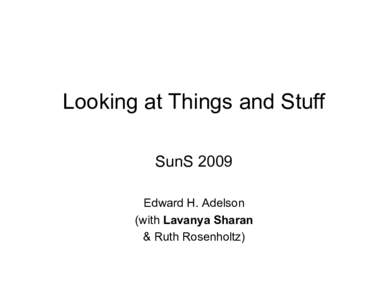 Looking at Things and Stuff SunS 2009 Edward H. Adelson (with Lavanya Sharan & Ruth Rosenholtz)