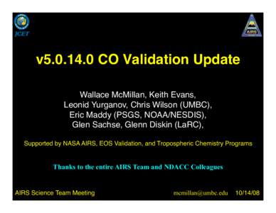 v5[removed]CO Validation Update
 Wallace McMillan, Keith Evans, 
 Leonid Yurganov, Chris Wilson (UMBC), Eric Maddy (PSGS, NOAA/NESDIS),
 Glen Sachse, Glenn Diskin (LaRC),
 Supported by NASA AIRS, EOS Validation, and Tropo