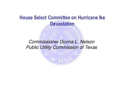House Select Committee on Hurricane Ike Devastation Commissioner Donna L. Nelson Public Utility Commission of Texas