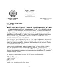 FOR IMMEDIATE RELEASE April 11, 2014 Kings County District Attorney Kenneth P. Thompson Announces the Felony Murder Indictment Related to the Death of NYPD Officer Dennis Guerra The Fire in a Coney Island High-Rise Also 