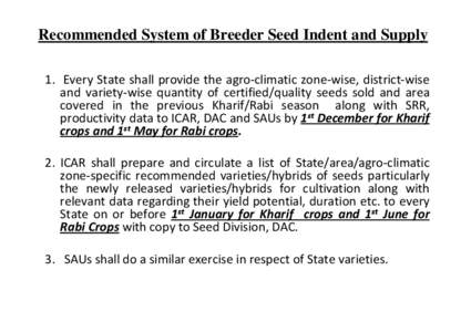 Recommended System of Breeder Seed Indent and Supply 1. Every State shall provide the agro-climatic zone-wise, district-wise and variety-wise quantity of certified/quality seeds sold and area covered in the previous Khar