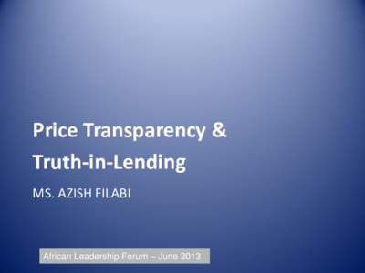 Price Transparency & Truth-in-Lending MS. AZISH FILABI African Leadership Forum – June 2013