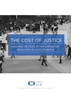 THE COST OF JUSTICE WEIGHING THE COSTS OF FAIR & EFFECTIVE RESOLUTION TO LEGAL PROBLEMS CFCJ FCJC