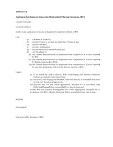 APPENDIX 2 Application For Registered Competitor Membership Of Boxing Victoria Inc. (BVI) I, (insert full name) of (insert address) hereby make application to become a Registered Competitor Member of BVI. I am: