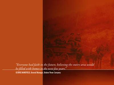 “Everyone had faith in the future, believing the entire area would be filled with homes in the next few years.” GEORGE MANSFIELD, General Manager, Dakota Power Company 22 Consolidating Power