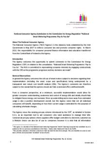 National Consumer Agency Submission to the Commission for Energy Regulation “National Smart Metering Programme: Pay As You Go” About The National Consumer Agency The National Consumer Agency (‘NCA’/‘Agency’) 