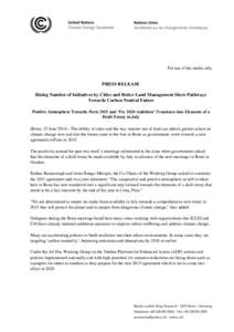 For use of the media only  PRESS RELEASE Rising Number of Initiatives by Cities and Better Land Management Show Pathways Towards Carbon Neutral Future Positive Atmosphere Towards Paris 2015 and ‘Pre 2020 Ambition’ Tr