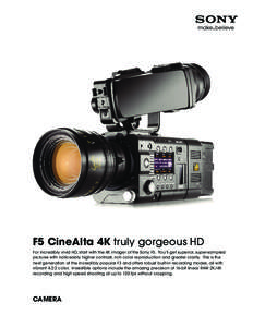 F5 CineAlta 4K truly gorgeous HD For incredibly vivid HD, start with the 4K imager of the Sony F5. You’ll get superior, super-sampled pictures with noticeably higher contrast, rich color reproduction and greater clarit