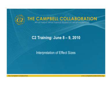 C2 Training: June 8 – 9, 2010 Interpretation of Effect Sizes The Campbell Collaboration  www.campbellcollaboration.org