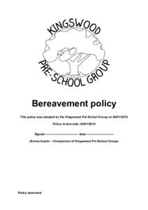 Bereavement policy This policy was adopted by the Kingswood Pre-School Group onPolicy review date: Signed:--------------------------------- Date:--------------------------(Emma Austin – Chairpers