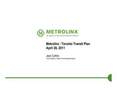Metrolinx / Toronto Transit Plan April 28, 2011 Jack Collins