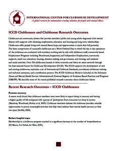 INTERNATIONAL CENTER FOR CLUBHOUSE DEVELOPMENT A global resource for communities creating solutions for people with mental illness. ICCD Clubhouses and Clubhouse Research Outcomes Clubhouses are community centers that pr