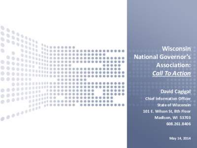Wisconsin National Governor’s Association: Call To Action David Cagigal Chief Information Officer