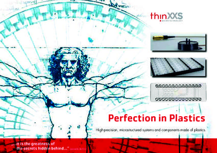 Perfection in Plastics High-precision, microstructured systems and components made of plastics. „…it is the greatness of  the secrets hidden behind…”