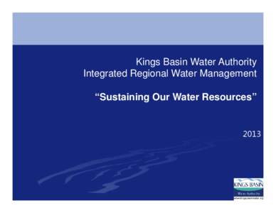 Kings Basin Water Authority Integrated Regional Water Management “Sustaining Our Water Resources” 2013