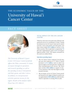 THE ECONOMIC VALUE OF THE  University of Hawai‘i Cancer Center FA C T S H E E T TOTAL IMPACT OF THE UH CANCER