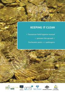 KEEPING IT CLEAN A Tasmanian field hygiene manual to prevent the spread of freshwater pests and pathogens  MARCH 2010