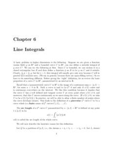 Chapter 6 Line Integrals A basic problem in higher dimensions is the following. Suppose we are given a function (scalar field) g on Rn and a bounded curve C in Rn , can one define a suitable integral of g over C? We can 