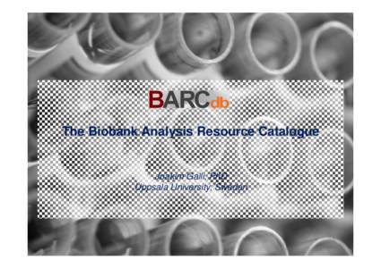 1  The Biobank Analysis Resource Catalogue Joakim Galli, PhD Uppsala University, Sweden