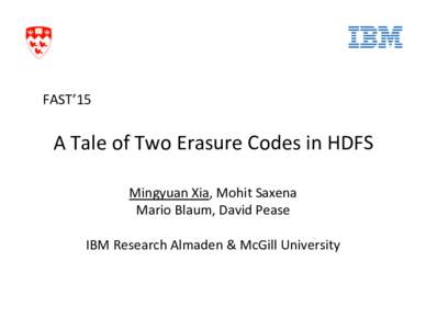 FAST’15	
    A	
  Tale	
  of	
  Two	
  Erasure	
  Codes	
  in	
  HDFS	
   Mingyuan	
  Xia,	
  Mohit	
  Saxena	
   Mario	
  Blaum,	
  David	
  Pease	
   	
  
