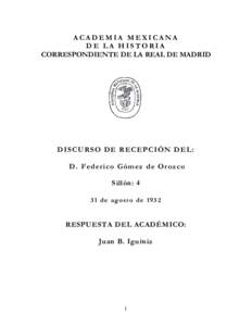 ACADEMIA MEXICANA DE LA HISTORIA CORRESPONDIENTE DE LA REAL DE MADRID DIS C UR S O DE R EC E PC IÓ N DE L: D. Fe d er i co Góm e z d e O r oz c o