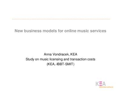 New business models for online music services  Anna Vondracek, KEA Study on music licensing and transaction costs (KEA,-IBBT-SMIT)