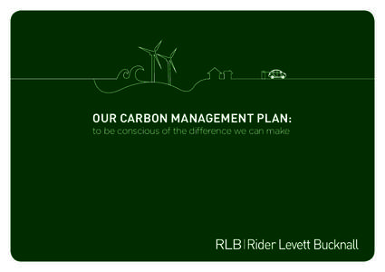 OUR CARBON MANAGEMENT PLAN: to be conscious of the difference we can make OUR CARBON MANAGEMENT PLAN: to be conscious of the difference we can make  At Rider Levett Bucknall we understand why it is important to develop 