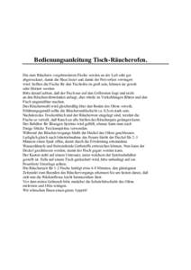 Bedienungsanleitung Tisch-Räucherofen. Die zum Räuchern vorgebereiteten Fische werden an der Luft sehr gut abgetrocknet, damit die Haut fester und damit der Fettverlust verringert wird. Sollten die Fische für den Tisc