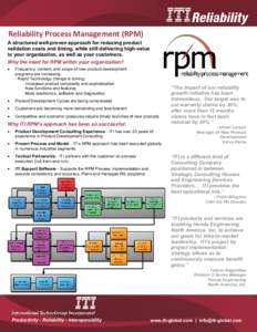 Reliability Process Management (RPM) A structured well-proven approach for reducing product validation costs and timing, while still delivering high-value to your organization, as well as your customers. Why the need for