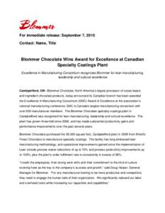For immediate release: September 7, 2010 Contact: Name, Title Blommer Chocolate Wins Award for Excellence at Canadian Specialty Coatings Plant Excellence in Manufacturing Consortium recognizes Blommer for lean manufactur