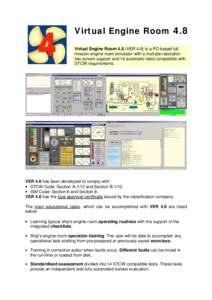 Virtual Engine RoomVirtual Engine Room 4.8 (VER 4.8) is a PC-based full mission engine room simulator with a multiple resolution two screen support and 14 automatic tests compatible with