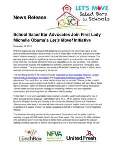News Release  School Salad Bar Advocates Join First Lady Michelle Obama’s Let’s Move! Initiative November 22, 2010 With the goal to provide at least 6,000 salad bars to schools in the next three years, a new