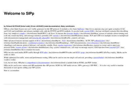 Welcome to SIPp  by Richard GAYRAUD [Initial code], Olivier JACQUES [code/documentation], Many contributors SIPp is a free Open Source test tool / traffic generator for the SIP protocol. It includes a few basic SipStone 