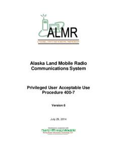 A FEDERAL, STATE AND MUNICIPAL PARTNERSHIP  Alaska Land Mobile Radio Communications System  Privileged User Acceptable Use