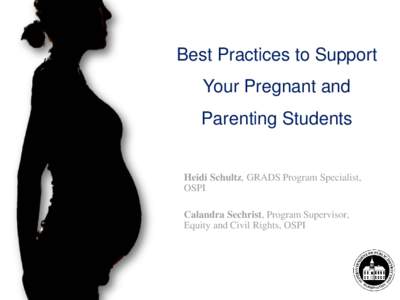 Best Practices to Support Your Pregnant and Parenting Students Heidi Schultz, GRADS Program Specialist, OSPI