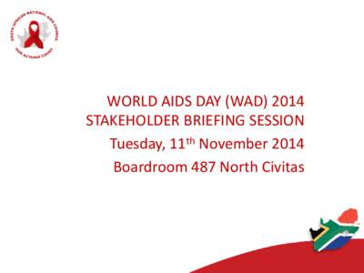 WORLD AIDS DAY (WADSTAKEHOLDER BRIEFING SESSION Tuesday, 11th November 2014 Boardroom 487 North Civitas  Background/Context