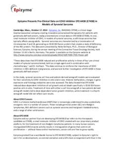    	
   Epizyme	
  Presents	
  Pre-­‐Clinical	
  Data	
  on	
  EZH2	
  Inhibitor	
  EPZ-­‐6438	
  (E7438)	
  in	
   Models	
  of	
  Synovial	
  Sarcoma	
  	
   	
  