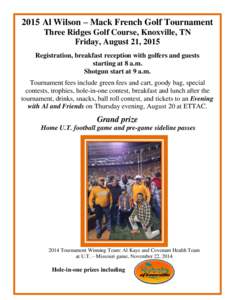 2015 Al Wilson – Mack French Golf Tournament Three Ridges Golf Course, Knoxville, TN Friday, August 21, 2015 Registration, breakfast reception with golfers and guests starting at 8 a.m. Shotgun start at 9 a.m.