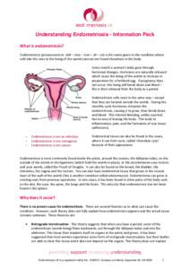 Understanding Endometriosis - Information Pack What is endometriosis? Endometriosis (pronounced en- doh – mee – tree – oh – sis) is the name given to the condition where cells like the ones in the lining of the w