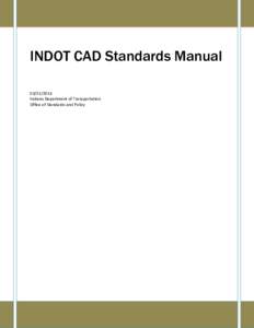 INDOT CAD Standards Manual[removed]Indiana Department of Transportation Office of Standards and Policy  March 21, 2014