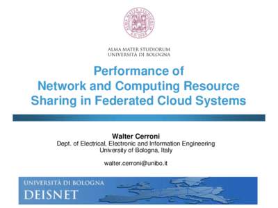 Performance of Network and Computing Resource Sharing in Federated Cloud Systems Walter Cerroni Dept. of Electrical, Electronic and Information Engineering University of Bologna, Italy