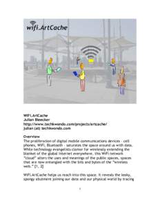 WiFi.ArtCache Julian Bleecker http://www.techkwondo.com/projects/artcache/ julian (at) techkwondo.com Overview The proliferation of digital mobile communications devices – cell