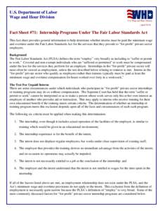 U.S. Department of Labor Wage and Hour Division (AprilFact Sheet #71: Internship Programs Under The Fair Labor Standards Act This fact sheet provides general information to help determine whether interns must be p