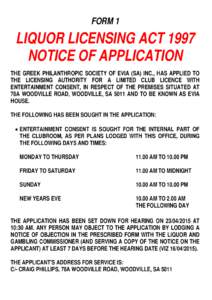 FORM 1  LIQUOR LICENSING ACT 1997 NOTICE OF APPLICATION THE GREEK PHILANTHROPIC SOCIETY OF EVIA (SA) INC., HAS APPLIED TO THE LICENSING AUTHORITY FOR A LIMITED CLUB LICENCE WITH