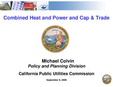 Combined Heat and Power and Cap & Trade  Michael Colvin Policy and Planning Division California Public Utilities Commission 1